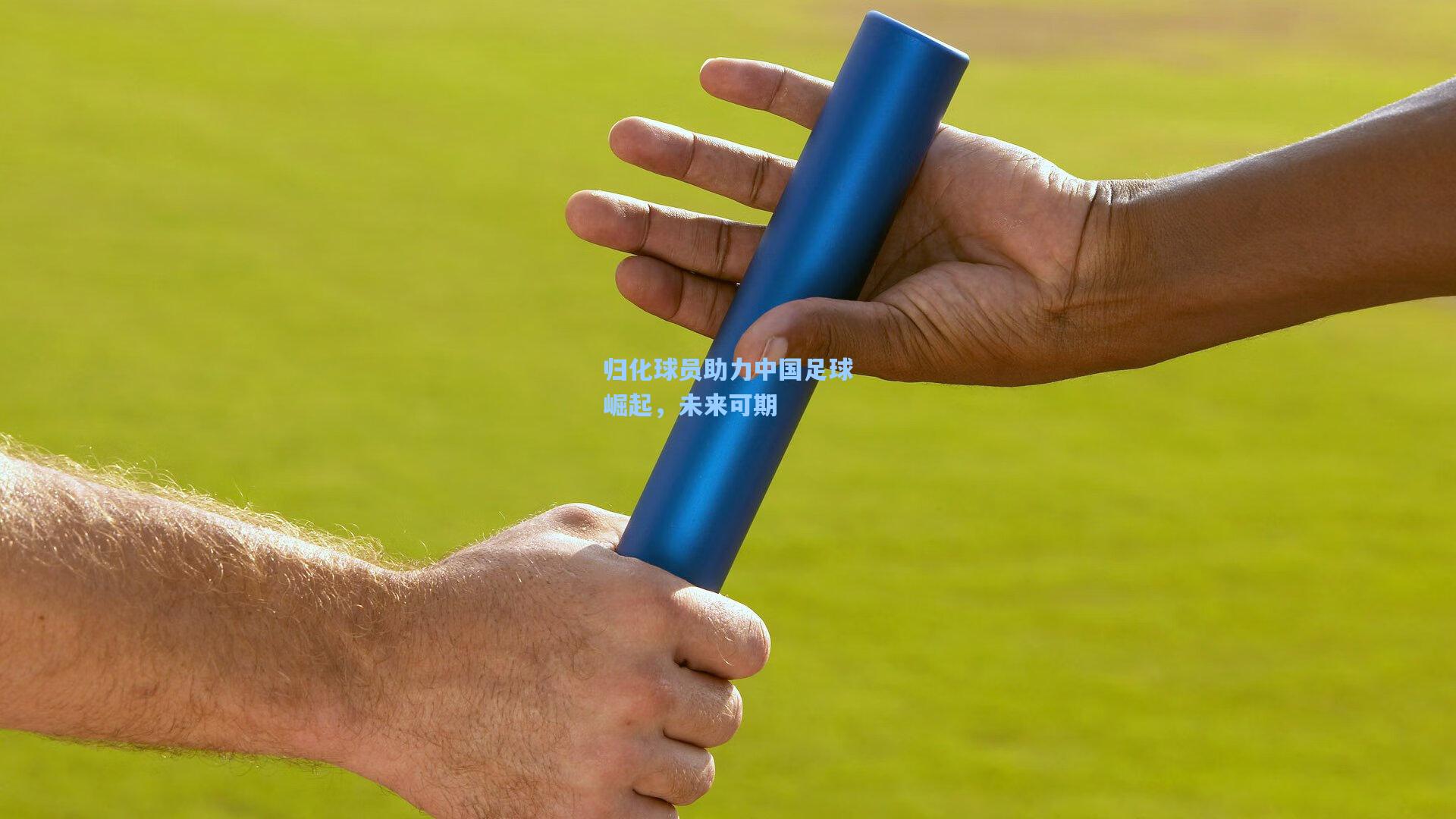 归化球员助力中国足球崛起，未来可期