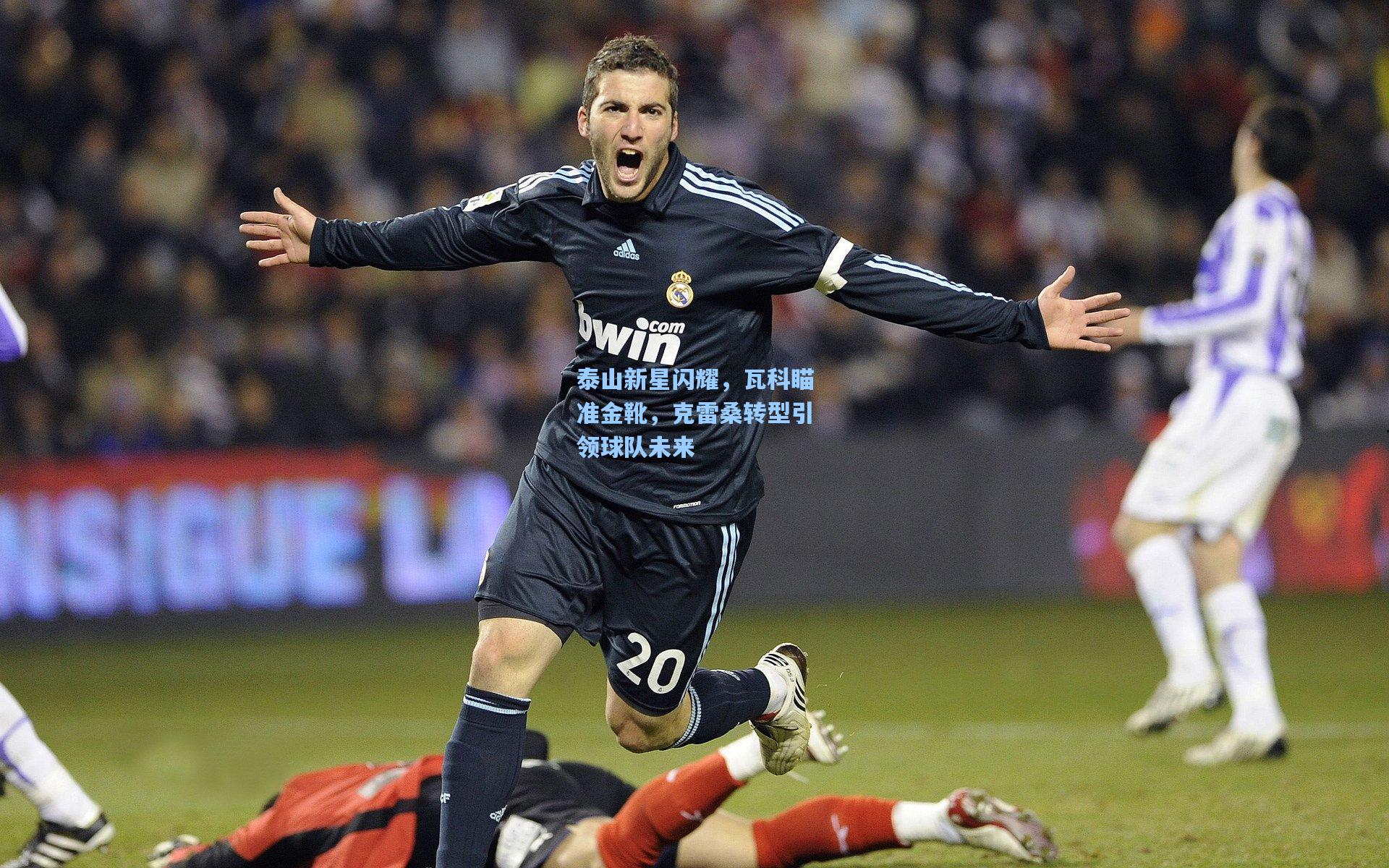 泰山新星闪耀，瓦科瞄准金靴，克雷桑转型引领球队未来