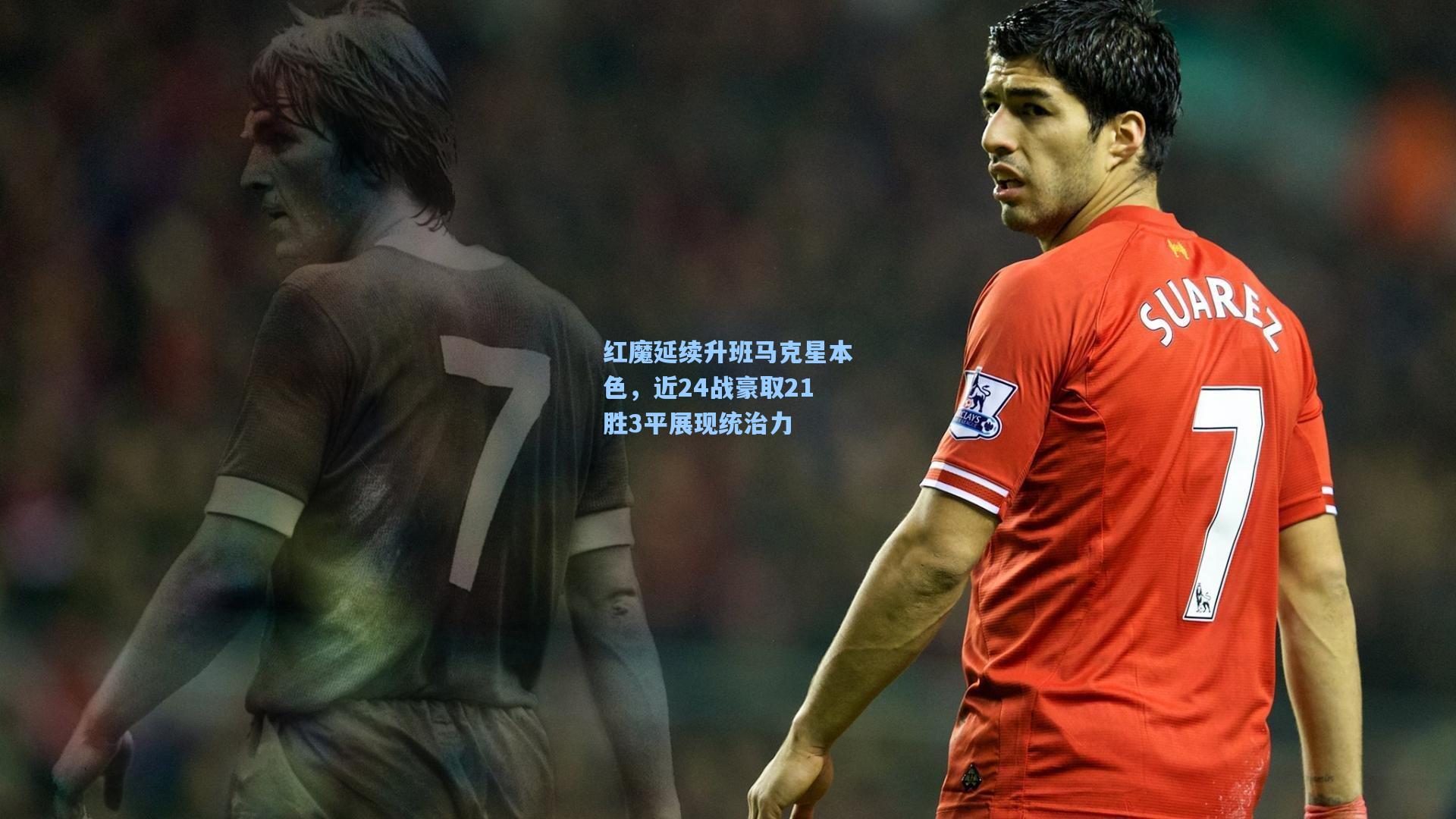 红魔延续升班马克星本色,近24战豪取21胜3平展现统治力