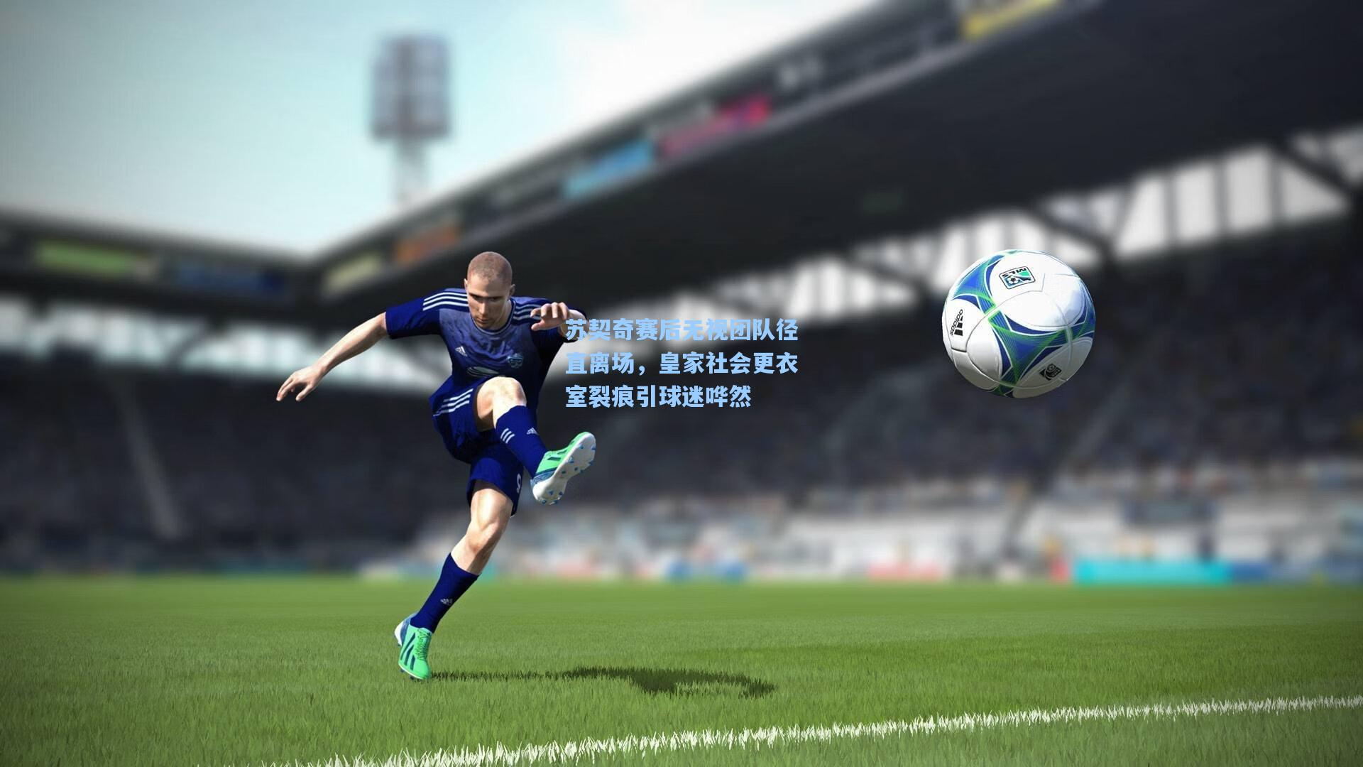 苏契奇赛后无视团队径直离场，皇家社会更衣室裂痕引球迷哗然